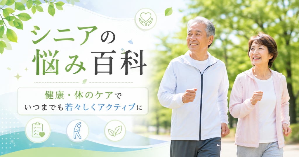 健康・体のケアでいつまでも若々しくアクティブに シニアの悩み百科|健康・体のケアでいつまでも若々しくアクティブに